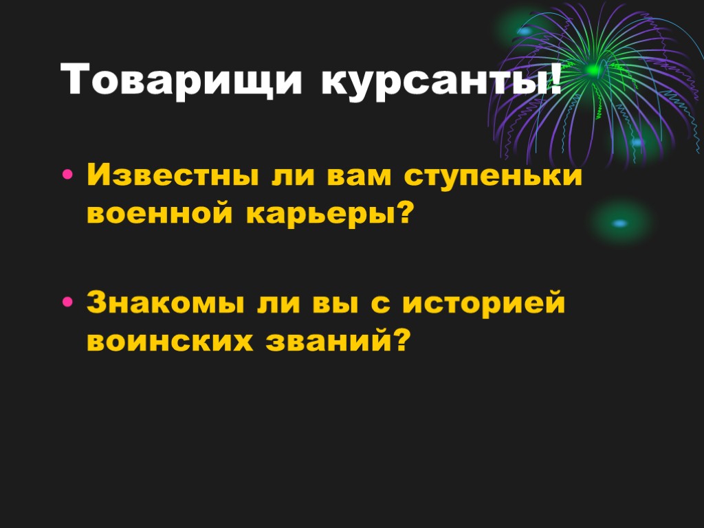 Товарищи курсанты! Известны ли вам ступеньки военной карьеры? Знакомы ли вы с историей воинских